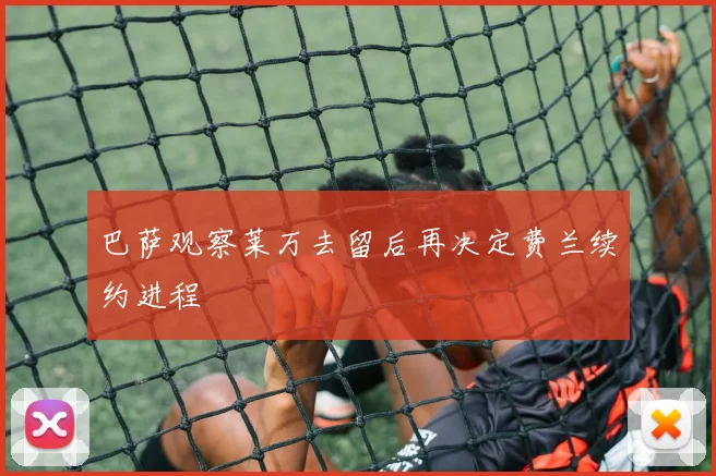 巴萨观察莱万去留后再决定费兰续约进程